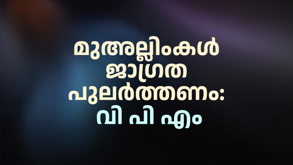 മുഅല്ലിംകള്‍ ജാഗ്രത പുലര്‍ത്തണം: വി പി എം