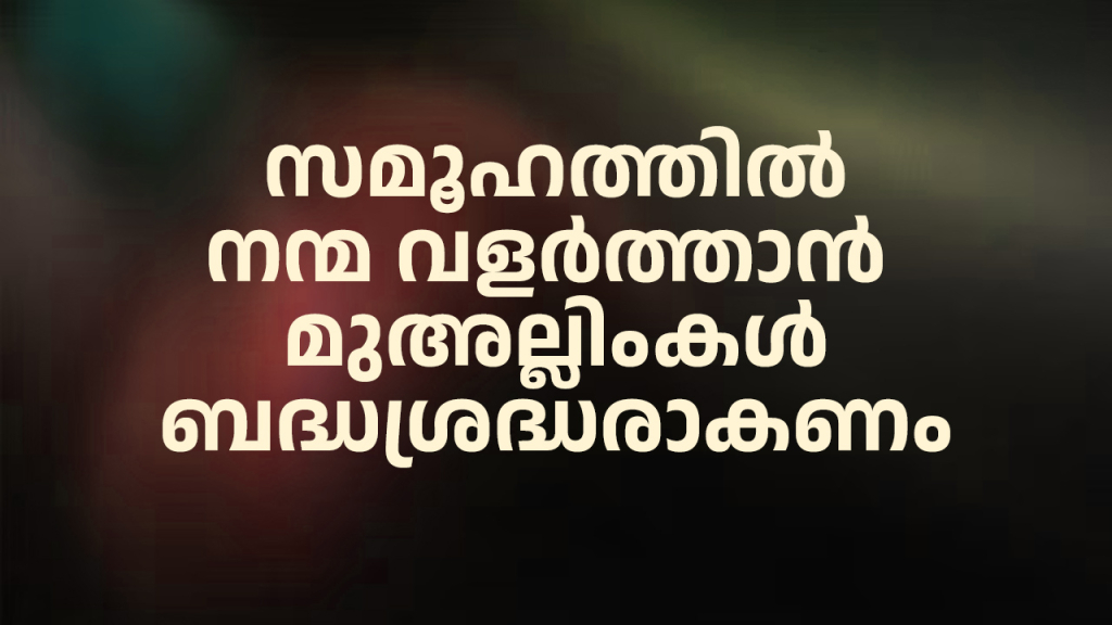 സമൂഹത്തില്‍ നന്മ വളര്‍ത്താന്‍ മുഅല്ലിംകള്‍ ബദ്ധശ്രദ്ധരാകണം